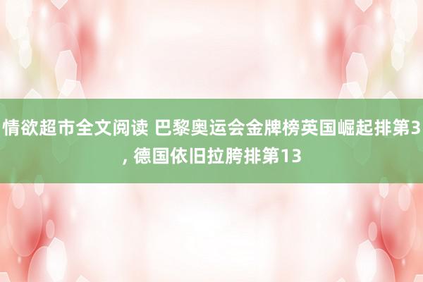 情欲超市全文阅读 巴黎奥运会金牌榜英国崛起排第3, 德国依旧拉胯排第13