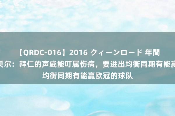 【QRDC-016】2016 クィーンロード 年間BEST10 埃贝尔：拜仁的声威能叮属伤病，要进出均衡同期有能赢欧冠的球队